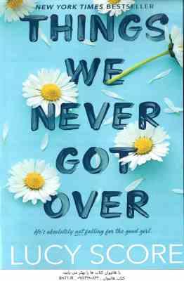 Things We Never Got Over ( Lucy Score ) چیزهایی که هرگز از آن عبور نکرده ایم