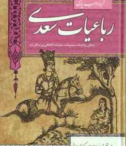 رباعیات سعدی ( سعدی اسکندری ارسنجانی ) رباعیات ، مثنویات ، غزلیات الحاقی ، رسائل نثر گزینه ادب پ