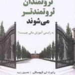 چرا ثروتمندان ثروتمندتر می شوند ( تی کیوساکی ویل رایت فروغی ) به راستی آموزش مالی چیست ؟