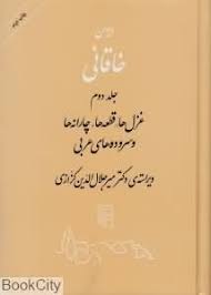 دیوان خاقانی جلد 2 ( میر جلال الدین کزازی ) غزل ها ، قطعه ها ، چارانه ها و سروده های عربی