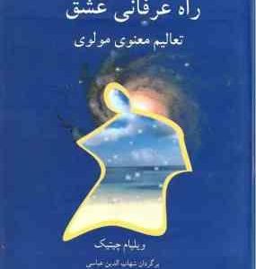 راه عرفانی عشق ( ویلیام چیتیک شهاب الدین عباسی ) تعالیم معنوی مولوی