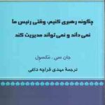 چگونه رهبری کنیم (جان سی مکسول مهدی قراچه داغی ) وقتی رئیس ما نمی داند و نمی تواند مدیریت کند