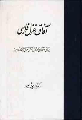 آفاق غزل فارسی ( پژوهشی انتقادی در تحول غزل و تعزل از آغاز تا امروز )