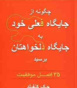 چگونه از جایگاه فعلی خود به جایگاه دلخواهتان برسید ( جک کنفیلد مهین خالصی ) 25 اصل موفقیت