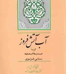 آب آتش افروز ( مجدود بن آدم سنایی دکتر رضا اشرف زاده ) گزیده حدیقه الحقیقه سنایی غرنوی