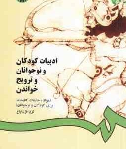 ادبیات کودکان و نوجوانان و ترویج خواندن ( ثریا قزل ایاغ ) مواد و خدمات کتابخانه ای برای کودکان و نوج