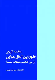 مقدمه ای بر حقوق بین الملل هوایی ( حسین نواده توپچی ) بررسی کنوانسیون شیکاگو و ضمایم