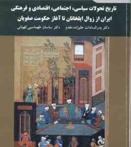 تاریخ تحولات سیاسی اجتماعی اقتصادی و فرهنگی ایران از زوال ایلخانان تا آغاز حکومت صفویان ( علیزاده