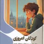 کودکان امروزی ( بابک اعتمادی ) چالش های پیش روی کودکان و نوجوانان امروزی
