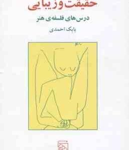 حقیقت و زیبایی درس های فلسفه ی هنر ( بابک احمدی )