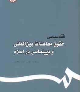 فقه سیاسی حقوق معاهدات بین المللی و دیپلماسی در اسلام ( عمید زنجانی ) کد 444