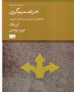 هنر تصمیم گیری ( آنی دوک - فرنوش فرهادی ) راهکار ساده برای داشتن انتخاب های بهتر