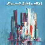 اخلاق و احکام در کسب و کار ( سید رضا سید جوادین - فاطمه کریمی جعفری )