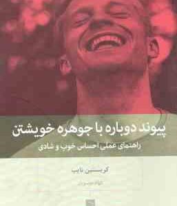 پیوند دوباره با جوهره خویش ( کریستین نایب - الهام موسویان ) راهنمای عملی احساس خوب و شادی