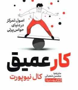 کار عمیق ( کال نیوپورت - محسن شعبانی ) اصول تمرکز در دنیای حواس پرتی