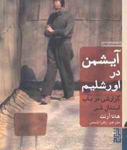 آیشمن در اورشلیم ( هانا آرنت - زهرا شمس ) گزارشی در باب ابتذال شر