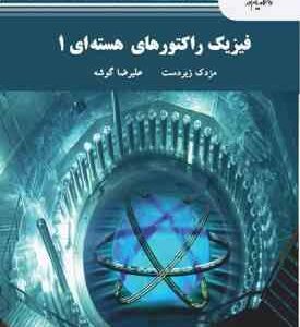 فیزیک راکتورهای هسته ای 1 ( مزدک زبردست - علیرضا گوشه )