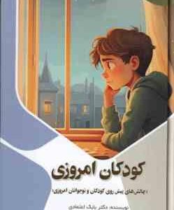 کودکان امروزی ( بابک اعتمادی ) چالش های پیش روی کودکان و نوجوانان امروزی