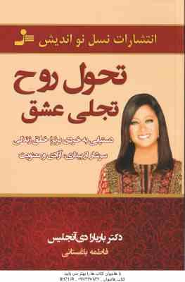 تحول روح تجلی عشق ( باربارا دی آنجلیس - فاطمه باغستانی ) دستیابی به خردی برتر . خلق زندگی سرشار از ب