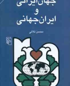 جهان ایرانی و ایران جهانی ( محسن ثلاثی ) تحلیل رویکرد جهانگرایانه در رفتار ؛ فرهنگ و ...