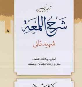 ترجمه و تبین شرح اللمعه جلد 8 : اجاره - وکالت - شفعه - رمایه - جعاله - وصیت ( شهید ثانی - علی شیروان