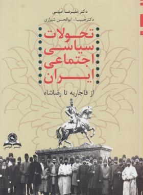 تحولات سیاسی اجتماعی ایران از قاجار تا رضا شاه - 1320- 1173 ( امینی - ابوالحسن شیرازی )