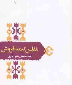 مفلس کیمیا فروش ( شفیعی کدکنی ) نقد و تحلیل شعر انوری - ازمیراث ادب فارسی - 6