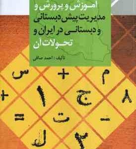 آموزش و پرورش و مدیریت پیش دبستانی و دبستانی در ایران و تحولات آن (احمد صافی)