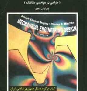 طراحی اجزاء ماشین (جوزف ادوارد شیگلی - ایرج شادروان ) طراحی در مهندسی مکانیک - ویرایش 5