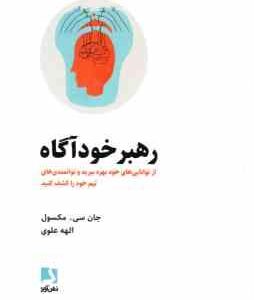 رهبر خود آگاه ( جان سی . مکسول - الهه علوی ) از توانایی های خود بهره ببرید و توانمندی های تیم خود را