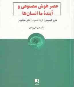عصر هوش مصنوعی و آینده ما انسان ها ( کیسینجر - اشمیت - هوتنلوچر - علی پناهی )