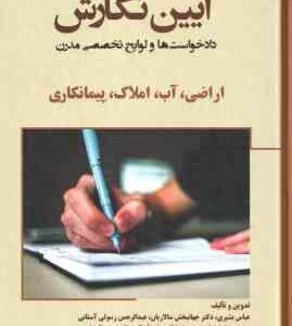 آیین نگارش : دادخواست ها و لوایح تخصصی مدرن ( بشیری - سالاریان - رسولی آستانی ) اراضی ، آب ، املاک ،