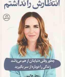انتظارش را نداشتم ( ریچل هالیس - هدیه جامعی ) چطور وقتی دنیایتان از هم می پاشد زندگی را دوباره از سر