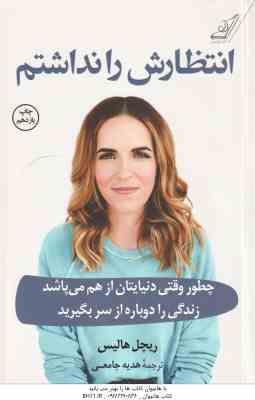 انتظارش را نداشتم ( ریچل هالیس - هدیه جامعی ) چطور وقتی دنیایتان از هم می پاشد زندگی را دوباره از سر