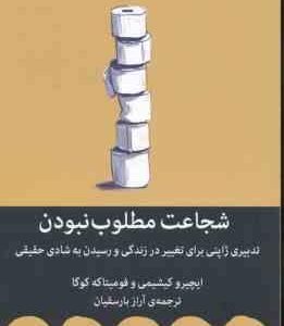 شجاعت مطلوب نبودن ( کیشیمی - کوگا - بارسقیان ) تدبیری ژاپنی برای تغییر در زندگی و رسیدن به شادی حقیق