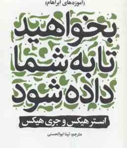 بخواهید تا به شما داده شود ( هیکس - ابوالحسنی ) آموزه های آبراهام