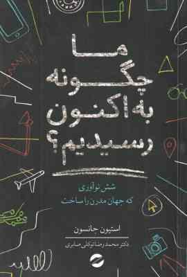 ما چگونه به اکنون رسیدیم ؟ ( استیون جانسون - محمدرضا توکلی صابری ) 6 نوآوری که جهان مدرن را ساخت