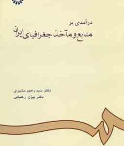 درآمدی بر منابع و مآخذ جغرافیای ایران ( سید رحیم مشیری - بیژن رحمانی )