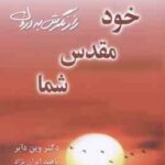 خود مقدس شما ( وین دایر - ناهید ایران نژاد ) راز نگرش به درون