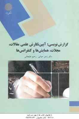 گزارش نویسی : آیین نگارش علمی مقالات .مجلات .همایش ها و کنفرانس ها ( زهیر حیاتی - رحیم علیجانی )