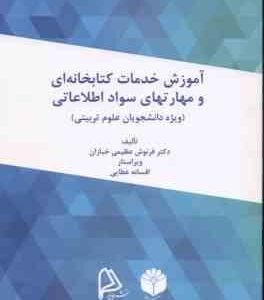 آموزش خدمات کتابخانه ای و مهارت های سواد اطلاعاتی ویژه علوم تربیتی ( عظیمی خبازان - عطایی )