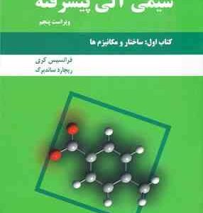 شیمی آلی پیشرفته - کتاب اول : ساختار و مکانیزم ها ( کری - ساندبرگ - هروی - عامل محرابی ) ویراست 5