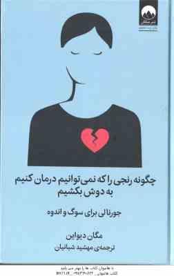 چگونه رنجی را که نمی توانیم درمان کنیم به دوش بکشیم ( مگان دیواین - مهشید شبانیان ) جورنالی برای سوگ