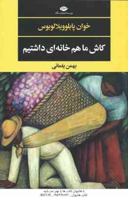 کاش ما هم خانه ای داشتیم ( خوان پابلوویلالوبوس - بهمن یغمائی )