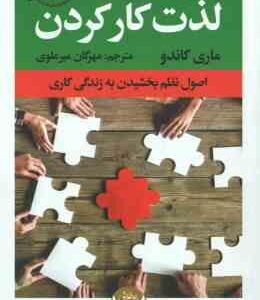 لذت کار کردن ( ماری کاندو - مهرگان میر علوی ) اصول نظم بخشیدن به زندگی کاری