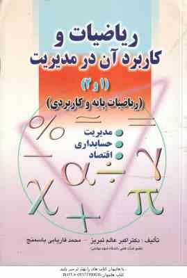 ریاضیات و کاربرد آن در مدیریت 1 و 2 ( اکبر عالم تبریز - محمد فاریابی باسمنج ) ریاضیات پایه و کاربردی